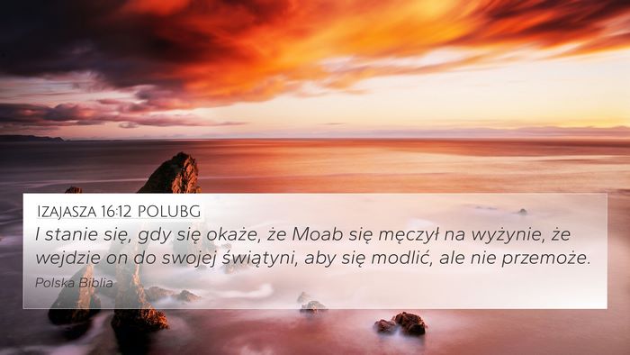 Izajasza 16:12 POLUBG 4K Wallpaper - I stanie się, gdy się okaże, że Moab się - 4K Wallpaper Bible Verse
