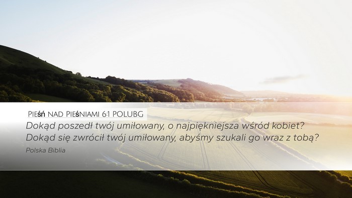 Pieśń nad Pieśniami 6:1 POLUBG Bible Verse Image