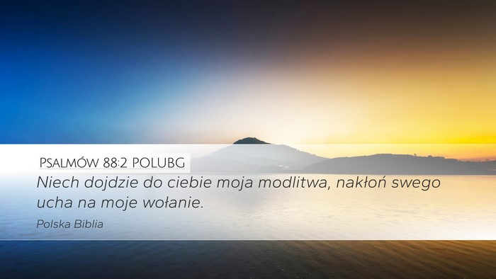 Psalmów 88:2 POLUBG Desktop Wallpaper - Niech dojdzie do ciebie moja modlitwa, nakłoń - Desktop Bible Verse Wallpaper