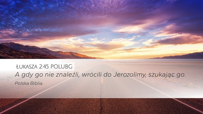 Łukasza 2:45 POLUBG Desktop Wallpaper - A gdy go nie znaleźli, wrócili do Jerozolimy, - Desktop Bible Verse Wallpaper