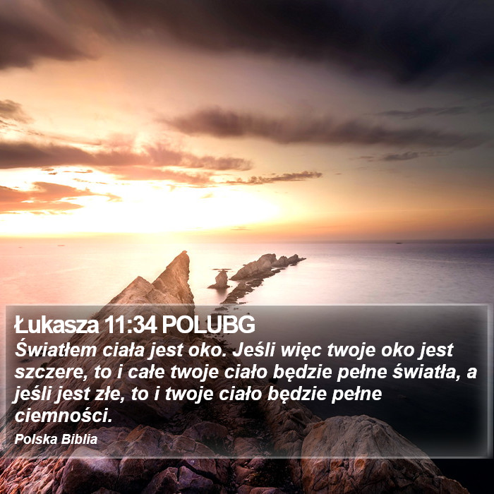 Łukasza 11:34 POLUBG - Światłem ciała jest oko. Jeśli więc twoje