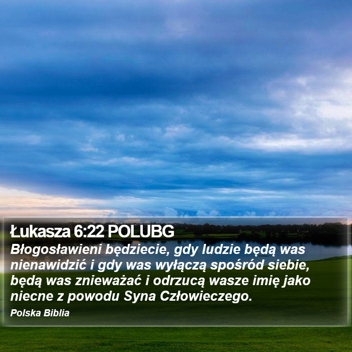 Łukasza 6:22 POLUBG - Błogosławieni będziecie, gdy ludzie będą was