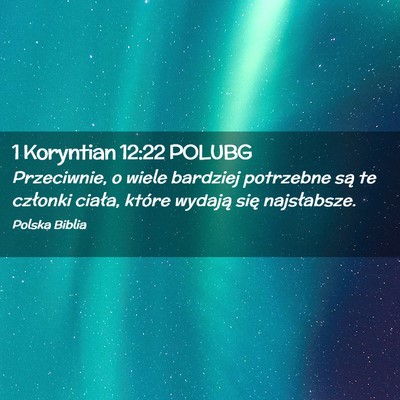 Picture 02 - 1 Koryntian 12:22 POLUBG - Przeciwnie, o wiele bardziej potrzebne są te - Bible Verse Picture