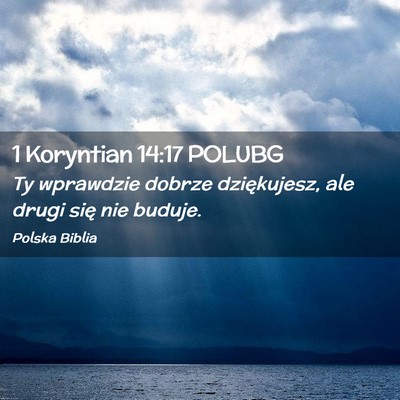Picture 02 - 1 Koryntian 14:17 POLUBG - Ty wprawdzie dobrze dziękujesz, ale drugi się - Bible Verse Picture