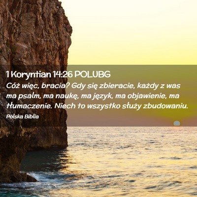 Picture 02 - 1 Koryntian 14:26 POLUBG - Cóż więc, bracia? Gdy się zbieracie, każdy z - Bible Verse Picture