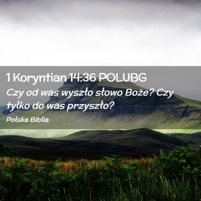 Picture 02 - 1 Koryntian 14:36 POLUBG - Czy od was wyszło słowo Boże? Czy tylko do was - Bible Verse Picture