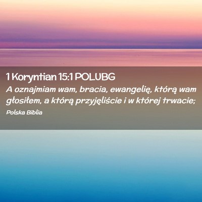 Picture 02 - 1 Koryntian 15:1 POLUBG - A oznajmiam wam, bracia, ewangelię, którą wam - Bible Verse Picture