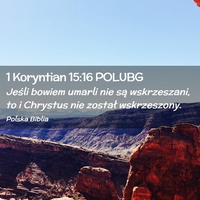 Picture 02 - 1 Koryntian 15:16 POLUBG - Jeśli bowiem umarli nie są wskrzeszani, to i - Bible Verse Picture
