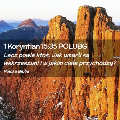 Picture 02 - 1 Koryntian 15:35 POLUBG - Lecz powie ktoś: Jak umarli są wskrzeszani i w - Bible Verse Picture