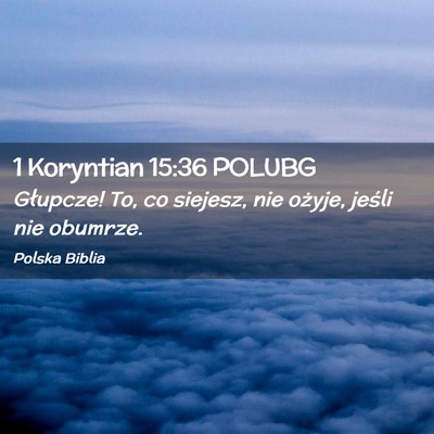 Picture 02 - 1 Koryntian 15:36 POLUBG - Głupcze! To, co siejesz, nie ożyje, jeśli nie - Bible Verse Picture