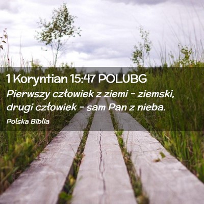 Picture 02 - 1 Koryntian 15:47 POLUBG - Pierwszy człowiek z ziemi – ziemski, drugi - Bible Verse Picture