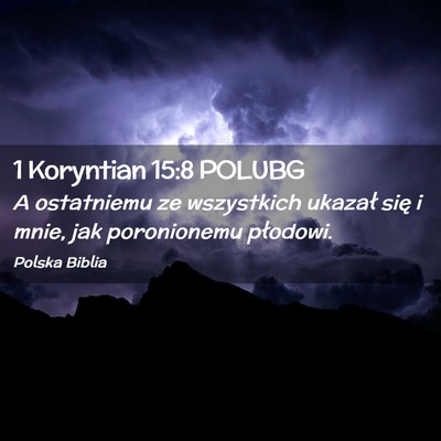 Picture 02 - 1 Koryntian 15:8 POLUBG - A ostatniemu ze wszystkich ukazał się i mnie, - Bible Verse Picture