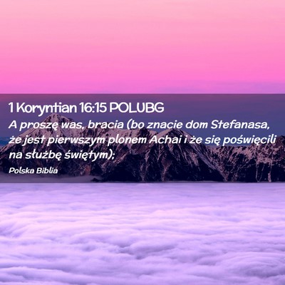 Picture 02 - 1 Koryntian 16:15 POLUBG - A proszę was, bracia (bo znacie dom Stefanasa, - Bible Verse Picture