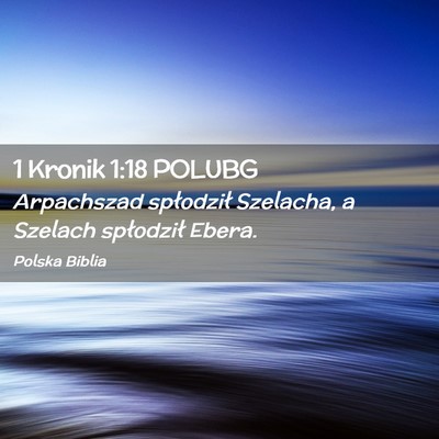Picture 02 - 1 Kronik 1:18 POLUBG - Arpachszad spłodził Szelacha, a Szelach - Bible Verse Picture