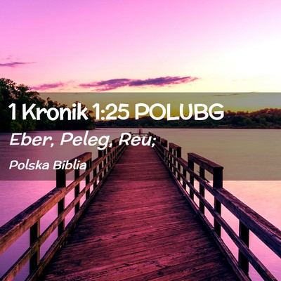 Picture 02 - 1 Kronik 1:25 POLUBG - Eber, Peleg, - Bible Verse Picture