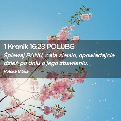 Picture 02 - 1 Kronik 16:23 POLUBG - Śpiewaj PANU, cała ziemio, opowiadajcie dzień - Bible Verse Picture
