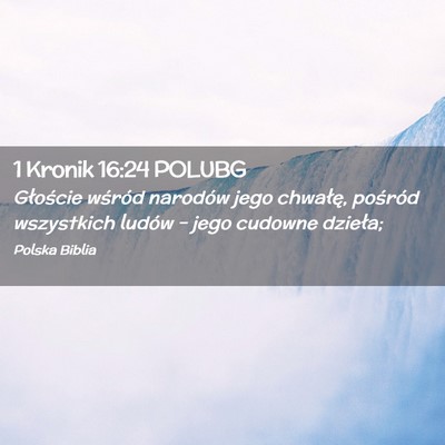 Picture 02 - 1 Kronik 16:24 POLUBG - Głoście wśród narodów jego chwałę, - Bible Verse Picture