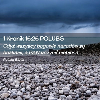 Picture 02 - 1 Kronik 16:26 POLUBG - Gdyż wszyscy bogowie narodów są bożkami, a - Bible Verse Picture