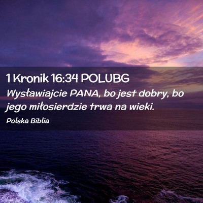 Picture 02 - 1 Kronik 16:34 POLUBG - Wysławiajcie PANA, bo jest dobry, bo jego - Bible Verse Picture
