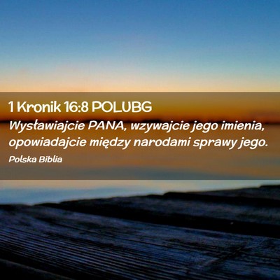 Picture 02 - 1 Kronik 16:8 POLUBG - Wysławiajcie PANA, wzywajcie jego imienia, - Bible Verse Picture