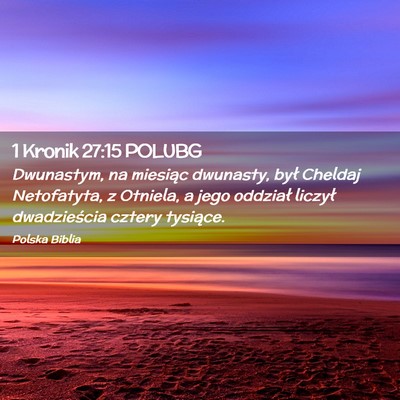 Picture 02 - 1 Kronik 27:15 POLUBG - Dwunastym, na miesiąc dwunasty, był Cheldaj - Bible Verse Picture