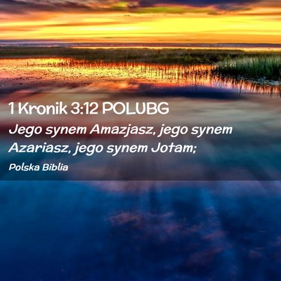 Picture 02 - 1 Kronik 3:12 POLUBG - Jego synem Amazjasz, jego synem Azariasz, jego - Bible Verse Picture