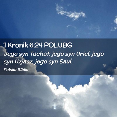 Picture 02 - 1 Kronik 6:24 POLUBG - Jego syn Tachat, jego syn Uriel, jego syn Uzjasz, - Bible Verse Picture