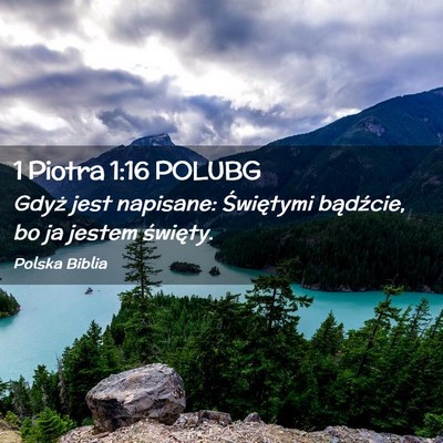 Picture 02 - 1 Piotra 1:16 POLUBG - Gdyż jest napisane: Świętymi bądźcie, bo ja - Bible Verse Picture