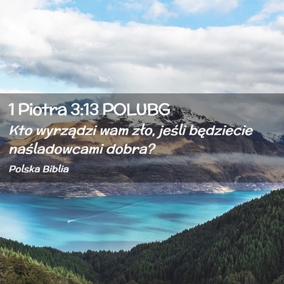 Picture 02 - 1 Piotra 3:13 POLUBG - Kto wyrządzi wam zło, jeśli będziecie - Bible Verse Picture