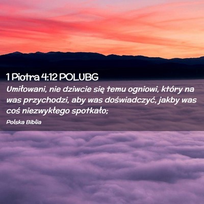 Picture 02 - 1 Piotra 4:12 POLUBG - Umiłowani, nie dziwcie się temu ogniowi, który - Bible Verse Picture