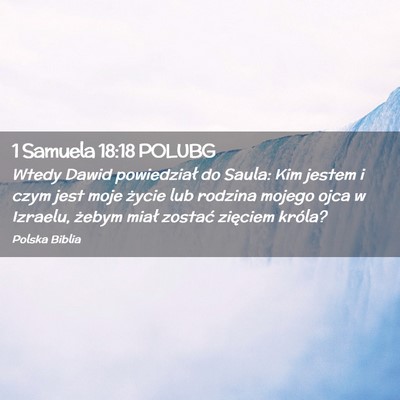 Picture 02 - 1 Samuela 18:18 POLUBG - Wtedy Dawid powiedział do Saula: Kim jestem i - Bible Verse Picture