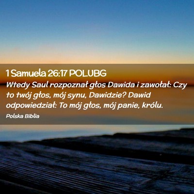Picture 02 - 1 Samuela 26:17 POLUBG - Wtedy Saul rozpoznał głos Dawida i zawołał: - Bible Verse Picture