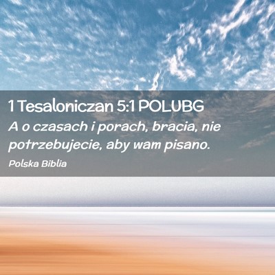 Picture 02 - 1 Tesaloniczan 5:1 POLUBG - A o czasach i porach, bracia, nie potrzebujecie, - Bible Verse Picture