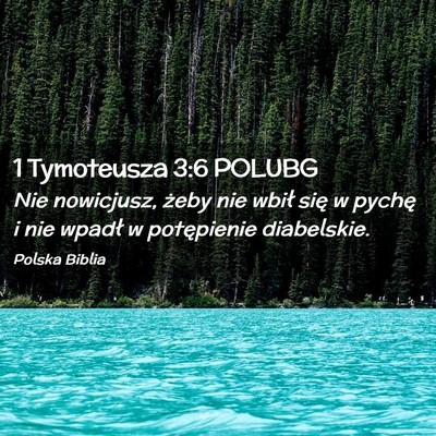 Picture 02 - 1 Tymoteusza 3:6 POLUBG - Nie nowicjusz, żeby nie wbił się w pychę i - Bible Verse Picture