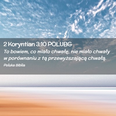 Picture 02 - 2 Koryntian 3:10 POLUBG - To bowiem, co miało chwałę, nie miało chwały - Bible Verse Picture