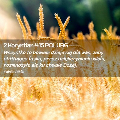 Picture 02 - 2 Koryntian 4:15 POLUBG - Wszystko to bowiem dzieje się dla was, żeby - Bible Verse Picture