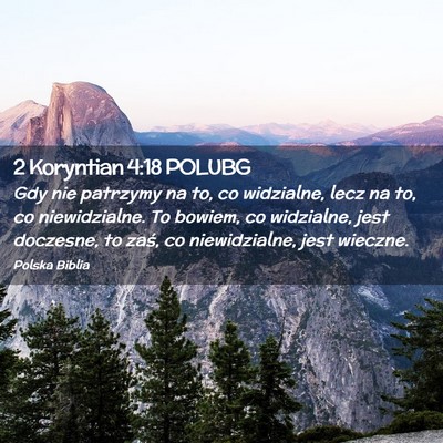 Picture 02 - 2 Koryntian 4:18 POLUBG - Gdy nie patrzymy na to, co widzialne, lecz na to, - Bible Verse Picture