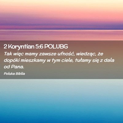 Picture 02 - 2 Koryntian 5:6 POLUBG - Tak więc mamy zawsze ufność, wiedząc, że - Bible Verse Picture