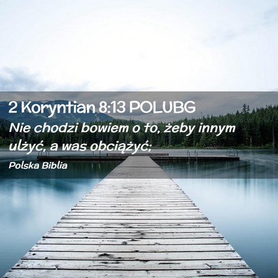 Picture 02 - 2 Koryntian 8:13 POLUBG - Nie chodzi bowiem o to, żeby innym ulżyć, a - Bible Verse Picture