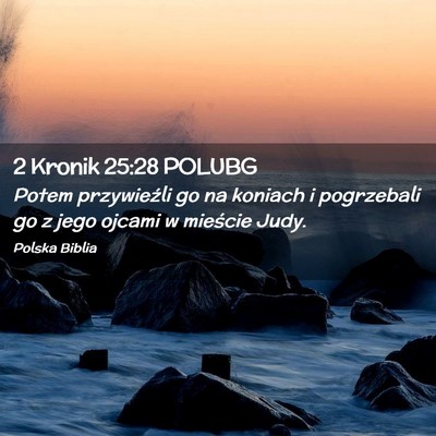 Picture 02 - 2 Kronik 25:28 POLUBG - Potem przywieźli go na koniach i pogrzebali go z - Bible Verse Picture
