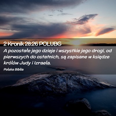 Picture 02 - 2 Kronik 28:26 POLUBG - A pozostałe jego dzieje i wszystkie jego drogi, - Bible Verse Picture