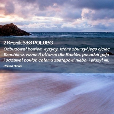 Picture 02 - 2 Kronik 33:3 POLUBG - Odbudował bowiem wyżyny, które zburzył jego - Bible Verse Picture