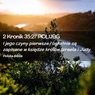 Picture 02 - 2 Kronik 35:27 POLUBG - I jego czyny pierwsze i ostatnie są zapisane w - Bible Verse Picture