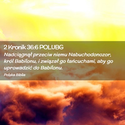 Picture 02 - 2 Kronik 36:6 POLUBG - Nadciągnął przeciw niemu Nabuchodonozor, król - Bible Verse Picture