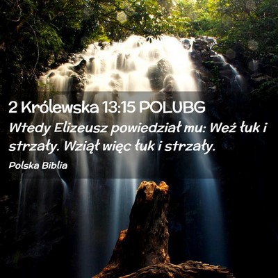 Picture 02 - 2 Królewska 13:15 POLUBG - Wtedy Elizeusz powiedział mu: Weź łuk i - Bible Verse Picture