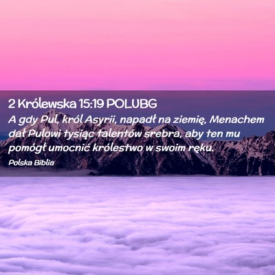 Picture 02 - 2 Królewska 15:19 POLUBG - A gdy Pul, król Asyrii, napadł na ziemię, - Bible Verse Picture