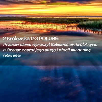 Picture 02 - 2 Królewska 17:3 POLUBG - Przeciw niemu wyruszył Salmanaser, król Asyrii, - Bible Verse Picture