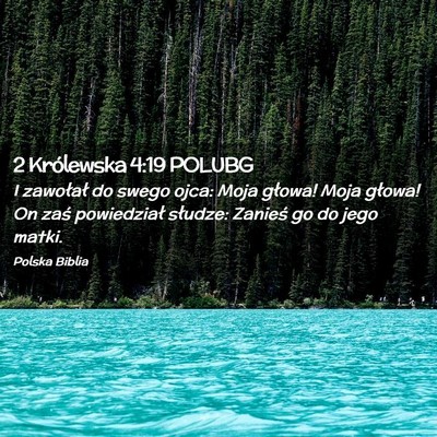 Picture 02 - 2 Królewska 4:19 POLUBG - I zawołał do swego ojca: Moja głowa! Moja - Bible Verse Picture