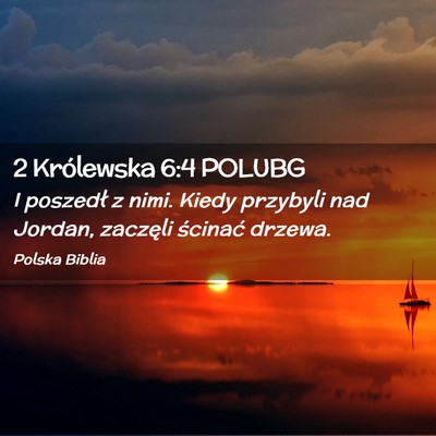 Picture 02 - 2 Królewska 6:4 POLUBG - I poszedł z nimi. Kiedy przybyli nad Jordan, - Bible Verse Picture