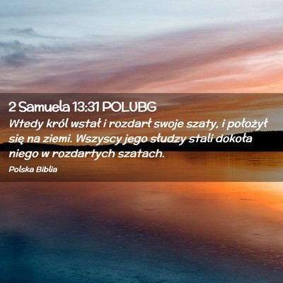 Picture 02 - 2 Samuela 13:31 POLUBG - Wtedy król wstał i rozdarł swoje szaty, i - Bible Verse Picture